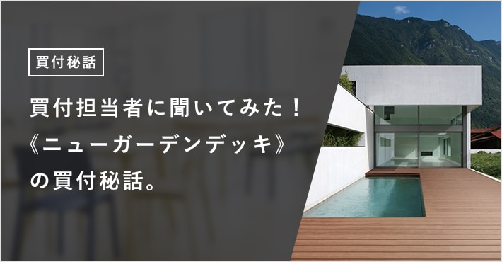 開発担当者に聞いてみた! 《ニューガーデンデッキ》の開発秘話。