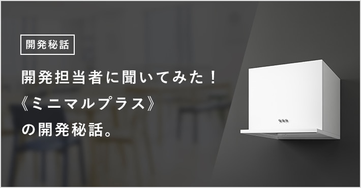 開発担当者に聞いてみた！ 《ミニマルプラス》の開発秘話。