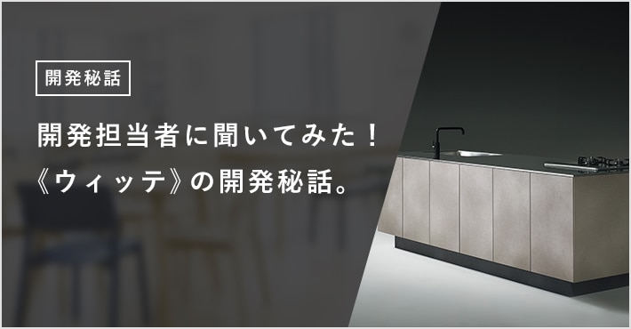 開発担当者に聞いてみた！ 《ウィッテ》の開発秘話。
