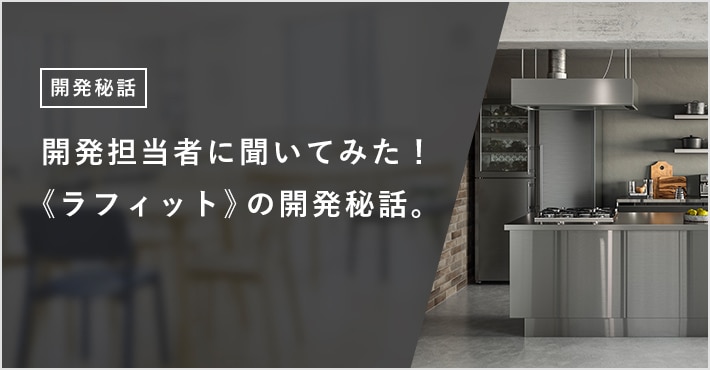開発担当者に聞いてみた！ 《ラフィット》の開発秘話。